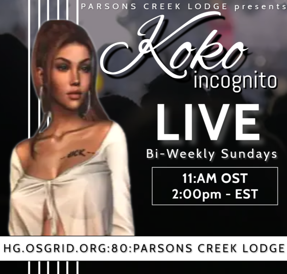 Parsons Creek Lodge Presents..KOKO INCOGNITOCome join us for some great tunes and a fun afternoon!❈ ════ ❈ LIVE at 11:AM OST❈ ════ ❈ Parsons Creek Lodge❈ ════ ❈ RIDE: hg.osgrid.org:80:Parsons Creek lodge