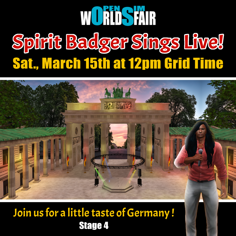 Bringing his signature sound and undeniable voice to the stage, let’s hear it for Spirit Badger!He will sing primarily in German on March 15th at 12:00 PM Grid Time at OpenSim Worlds Fair. Don’t miss it!Stage 4:hop://grid.wolfterritories.org:8002/OpenSim Worlds Fair/1245/804/22#OSWF #opensim