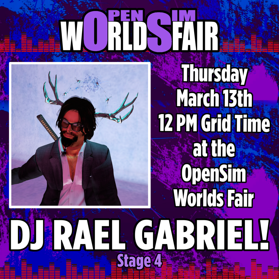 Come hear the magic of electronica on March 13th at 12:00 PM noon grid time at the OpenSim Worlds Fair. Let's give it up for Dj Rael Gabriel. Hope to see you there. Stage 4:  hop://grid.wolfterritories.org:8002/OpenSim Worlds Fair/1245/804/22#OSWF ⁠opensimvr