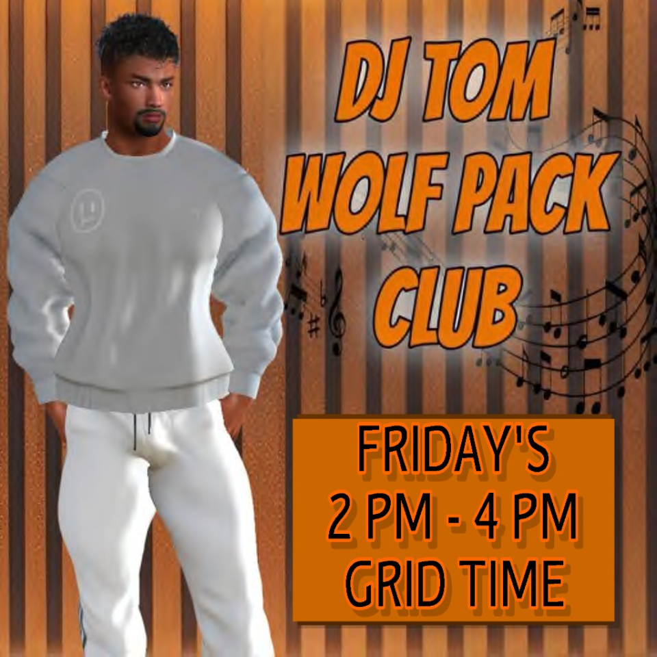 DJ TOM BRINGS YOU HIS TURKISH VIBES @ 2 PM  - 4 PM DJ TOM  @ 2 PM  - 4 PMOLD-SCHOOL CLASSIC HOUSEWHO??? - DJ TOM SOUTHOOREWHERE??? - WOLF PACK CLUBWHEN??? -  EVERY FRIDAYTIME??? - 2 PM - 4 PM??? COME DRESSED AS YOU ARE ???THIS IS AN M RATED REGIONhop://grid.wolfterritories.org:8002/Wolf Pack/478/578/27